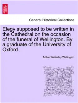 elegy supposed to be written in the cathedral on the occasion of the funeral of wellington. by a graduate of the university of oxford. book cover image