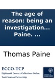 The age of reason: being an investigation of true and fabulous theology, by Thomas Paine. ...