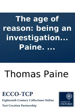 the age of reason: being an investigation of true and fabulous theology, by thomas paine. ... book cover image