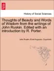 Thoughts of Beauty and Words of Wisdom from the writings of John Ruskin. Edited with an introduction by R. Porter. synopsis, comments