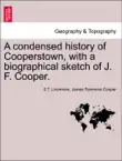 A condensed history of Cooperstown, with a biographical sketch of J. F. Cooper. synopsis, comments