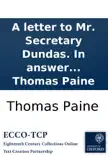 A letter to Mr. Secretary Dundas. In answer to his speech on the late proclamation. By Thomas Paine synopsis, comments