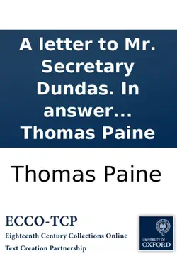 a letter to mr. secretary dundas. in answer to his speech on the late proclamation. by thomas paine imagen de la portada del libro