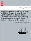 Sailing Directions for the South, West, and North Coasts of Ireland, from Carnsore Point to Rachlin Island. Compiled from the surveys taken by M. Mackenzie and others. A new edition, revised by J. S. Hobbs. synopsis, comments