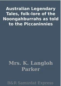 australian legendary tales, folk-lore of the noongahburrahs as told to the piccaninnies book cover image