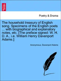 the household treasury of english song. specimens of the english poets ... with biographical and explanatory notes, etc. [the preface signed: w. h. d. a., i.e. william henry davenport adams.] imagen de la portada del libro