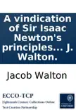 A vindication of Sir Isaac Newton's principles of fluxions: against the objections contained in The analyst. By J. Walton. sinopsis y comentarios