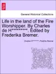 Life in the land of the Fire Worshipper. By Charles de H*********. Edited by Frederika Bremer. VOL. I sinopsis y comentarios