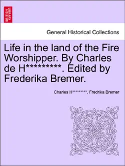 life in the land of the fire worshipper. by charles de h*********. edited by frederika bremer. vol. i imagen de la portada del libro