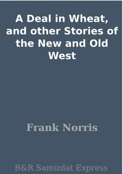 a deal in wheat, and other stories of the new and old west book cover image