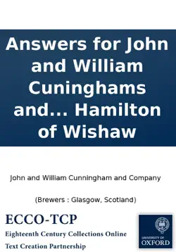 answers for john and william cuninghams and company, brewers in glasgow; james hotchkis and company, brewers in edinburgh; and james graham vintner in glasgow; for themselves, and as trustees for the other creditors of william mʻgregor late tenant in the imagen de la portada del libro