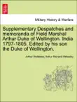 Supplementary Despatches and memoranda of Field Marshal Arthur Duke of Wellington. India 1797-1805. Edited by his son the Duke of Wellington.VOLUME THE EIGHTH synopsis, comments