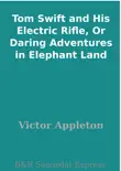 Tom Swift and His Electric Rifle, Or Daring Adventures in Elephant Land synopsis, comments
