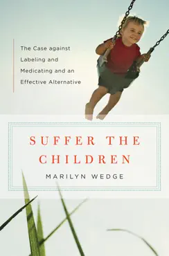 suffer the children: the case against labeling and medicating and an effective alternative book cover image