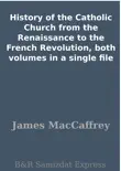 History of the Catholic Church from the Renaissance to the French Revolution, both volumes in a single file synopsis, comments