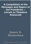 A Compilation of the Messages and Papers of the Presidents -- Lincoln to Theodore Roosevelt synopsis, comments