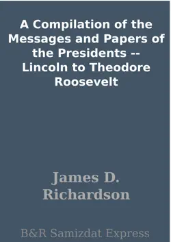 a compilation of the messages and papers of the presidents -- lincoln to theodore roosevelt imagen de la portada del libro