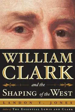 william clark and the shaping of the west book cover image