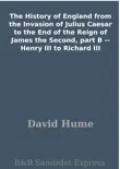 The History of England from the Invasion of Julius Caesar to the End of the Reign of James the Second, part B -- Henry III to Richard III synopsis, comments