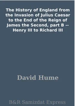 the history of england from the invasion of julius caesar to the end of the reign of james the second, part b -- henry iii to richard iii book cover image