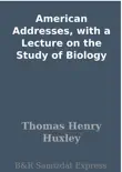 American Addresses, with a Lecture on the Study of Biology synopsis, comments