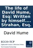 The life of David Hume, Esq: Written by himself. To which is added, a letter from Adam Smith, LL.D. to William Strahan, Esq. sinopsis y comentarios