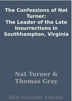 the confessions of nat turner: the leader of the late insurrections in southhampton, virginia book cover image