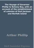 The Voyage of Governor Phillip to Botany Bay, with an account of the establishment of colonies of Port Jackson and Norfolk Island synopsis, comments