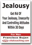 Jealousy - Get Rid Of Your Jealousy, Insecurity And Controlling Attitudes Within 30 Days - For Men synopsis, comments
