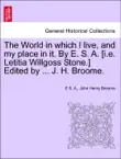 The World in which I live, and my place in it. By E. S. A. [i.e. Letitia Willgoss Stone.] Edited by ... J. H. Broome. A New Edition. sinopsis y comentarios
