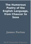 The Humorous Poetry of the English Language, from Chaucer to Saxe synopsis, comments