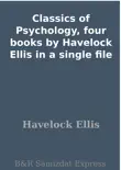 Classics of Psychology, four books by Havelock Ellis in a single file synopsis, comments