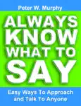 Always Know What to Say: Easy Ways to Approach and Talk to Anyone