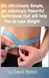 Six ridiculously Simple, yet amazingly Powerful Techniques that will help You to Lose Weight synopsis, comments
