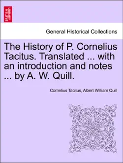 the history of p. cornelius tacitus. translated ... with an introduction and notes ... by a. w. quill. vol. i book cover image