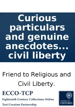 curious particulars and genuine anecdotes respecting the late lord chesterfield and david hume, esq. with a parallel between these celebrated personages. ... to which is added, a short vindication of the christian cause and character, occasioned by a rec imagen de la portada del libro