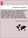 The Land We Live In: a pictorial, historical, and literary sketch-book of the British Islands Illustrated with contributions by Charles Knight, James Thorne, George Dodd, Andrew Winter, Harriet Martineau, William Harvey and William Michael Wylie sinopsis y comentarios
