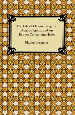 the life of flavius josephus, against apion, and an extract concerning hades book cover image