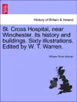 St. Cross Hospital, near Winchester. Its history and buildings. Sixty illustrations. Edited by W. T. Warren. synopsis, comments