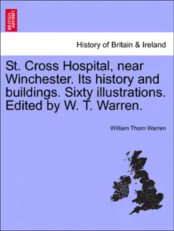 st. cross hospital, near winchester. its history and buildings. sixty illustrations. edited by w. t. warren. book cover image