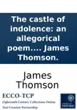 The castle of indolence: an allegorical poem. Written in imitation of Spenser. By James Thomson. sinopsis y comentarios