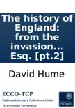 The history of England: from the invasion of Julius Cæsar to the accession of Henry VII. ... By David Hume, Esq. [pt.2] sinopsis y comentarios