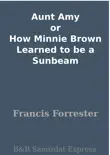 Aunt Amy or How Minnie Brown Learned to be a Sunbeam synopsis, comments
