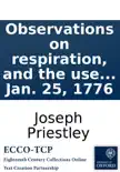 Observations on respiration, and the use of the blood. By Joseph Priestley, LL.D. F.R.S. Read at the Royal Society, Jan. 25, 1776 synopsis, comments