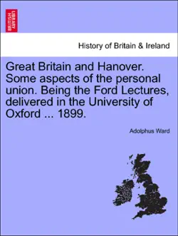 great britain and hanover. some aspects of the personal union. being the ford lectures, delivered in the university of oxford ... 1899. book cover image