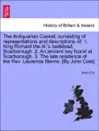 The Antiquarian Casket; consisting of representations and descriptions of: 1. King Richard the III.'s bedstead, Scarborough. 2. An ancient key found at Scarborough. 3. The late residence of the Rev. Laurence Sterne. [By John Cole] sinopsis y comentarios