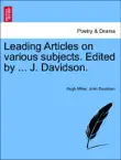 Leading Articles on various subjects. Edited by ... J. Davidson. synopsis, comments