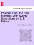 Phineas Finn, the Irish Member. With twenty illustrations by J. E. Millais Vol. II. synopsis, comments