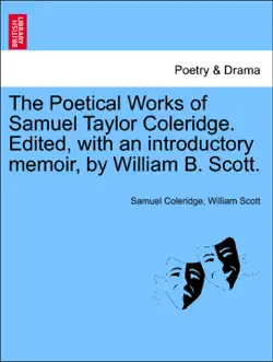 the poetical works of samuel taylor coleridge. edited, with an introductory memoir, by william b. scott. book cover image