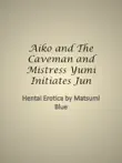 Aiko and The Caveman and Mistress Yumi Initiates Jun synopsis, comments